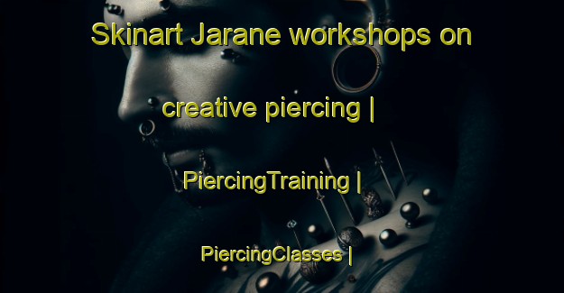 Skinart Jarane workshops on creative piercing | PiercingTraining | PiercingClasses | SkinartTraining-Sweden